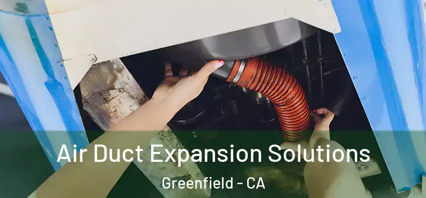  Air Duct Expansion Solutions Greenfield - CA