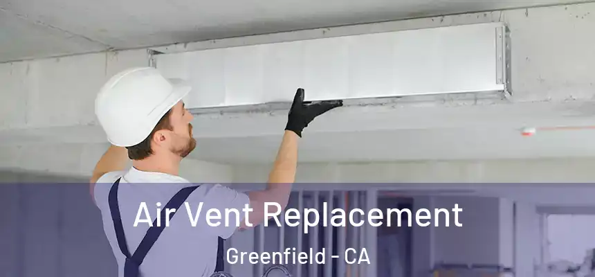 Air Vent Replacement Greenfield - CA