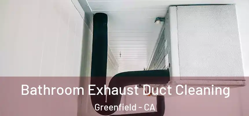  Bathroom Exhaust Duct Cleaning Greenfield - CA