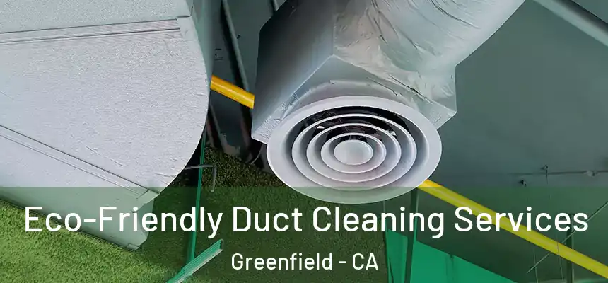  Eco-Friendly Duct Cleaning Services Greenfield - CA