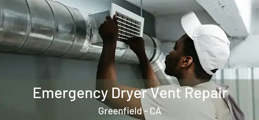  Emergency Dryer Vent Repair Greenfield - CA