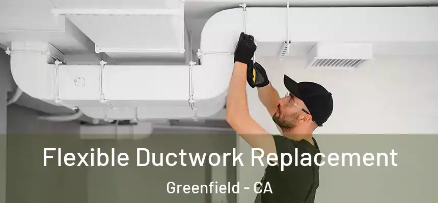  Flexible Ductwork Replacement Greenfield - CA