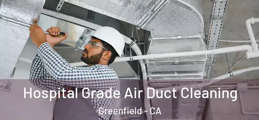  Hospital Grade Air Duct Cleaning Greenfield - CA