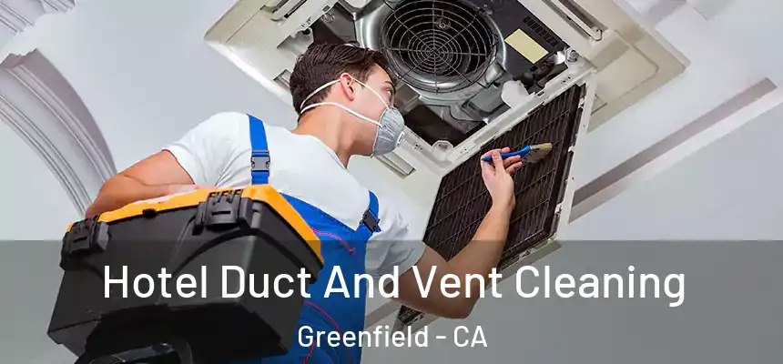  Hotel Duct And Vent Cleaning Greenfield - CA