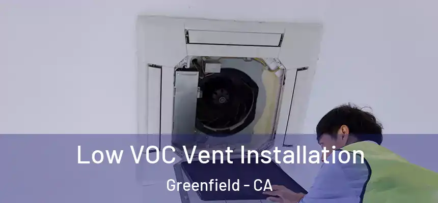  Low VOC Vent Installation Greenfield - CA