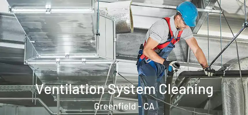 Ventilation System Cleaning Greenfield - CA